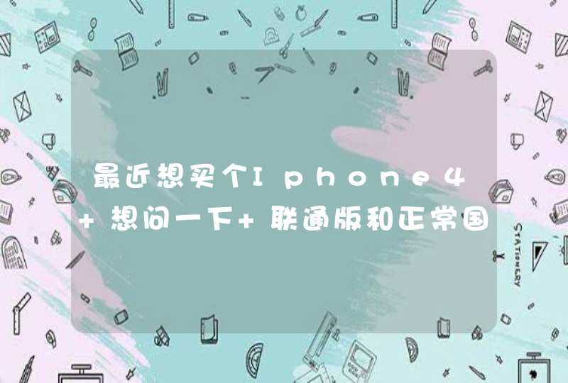 最近想买个Iphone4 想问一下 联通版和正常国行版的区别,第1张