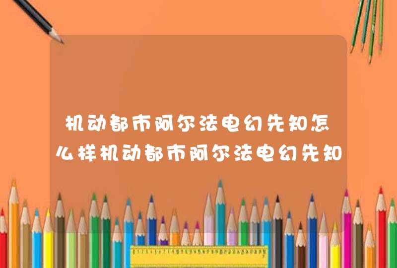 机动都市阿尔法电幻先知怎么样机动都市阿尔法电幻先知技能介绍,第1张