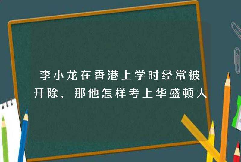 李小龙在香港上学时经常被开除，那他怎样考上华盛顿大学的啊？,第1张
