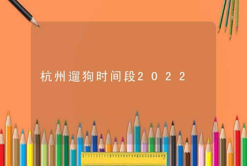 杭州遛狗时间段2022,第1张