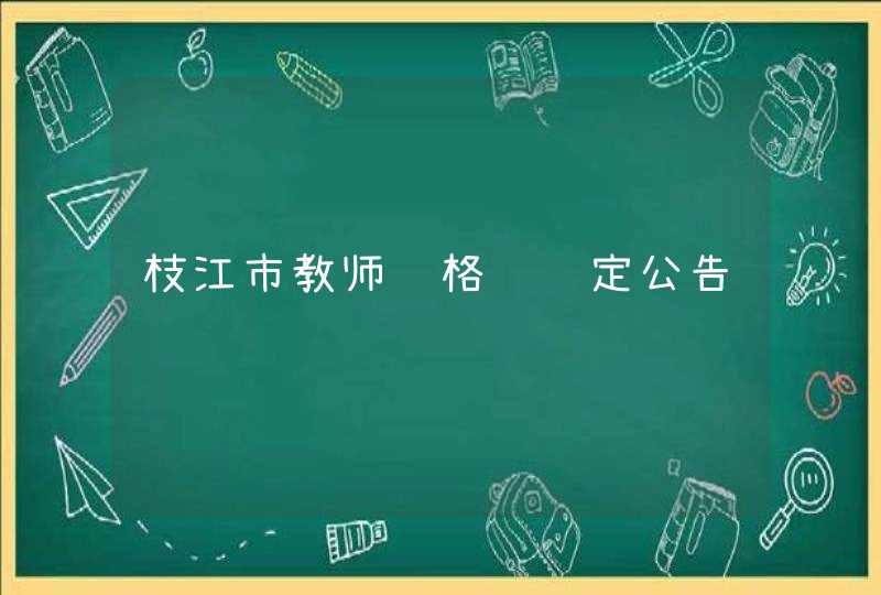 枝江市教师资格证认定公告,第1张
