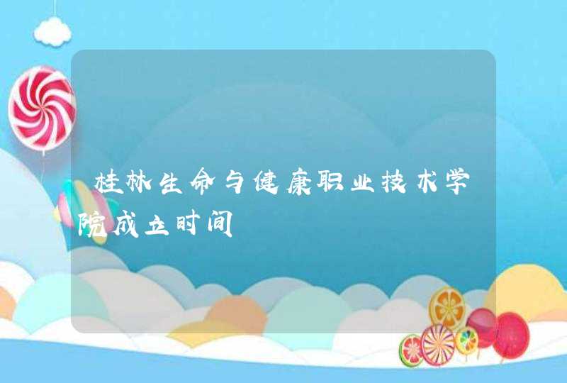 桂林生命与健康职业技术学院成立时间,第1张