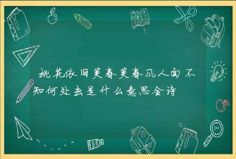 桃花依旧笑春笑春风人面不知何处去是什么意思全诗,第1张