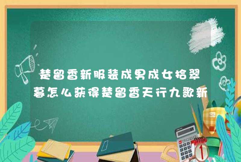 楚留香新服装成男成女拾翠暮怎么获得楚留香天行九歌新服装价格,第1张