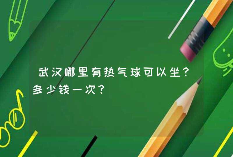 武汉哪里有热气球可以坐？多少钱一次？,第1张