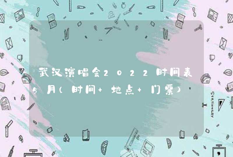 武汉演唱会2022时间表5月(时间+地点+门票),第1张