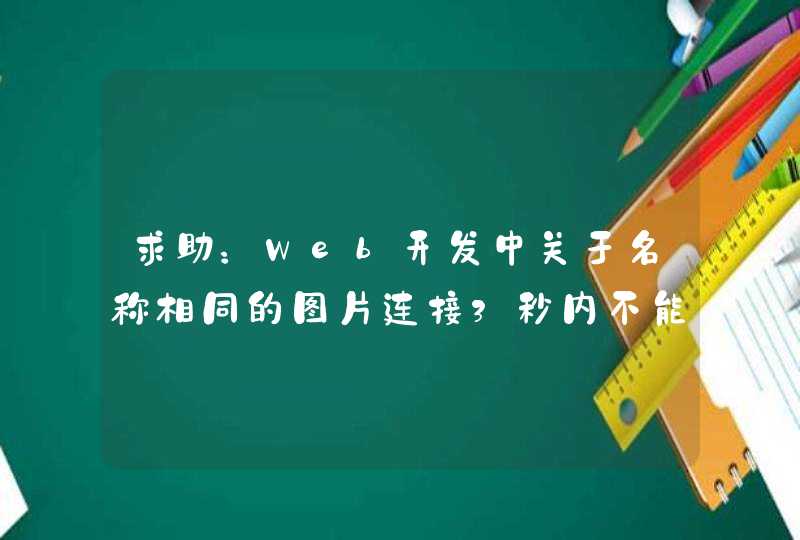 求助：Web开发中关于名称相同的图片连接3秒内不能刷新最新图片，而是被浏览器缓存的问题。请大家帮忙！,第1张