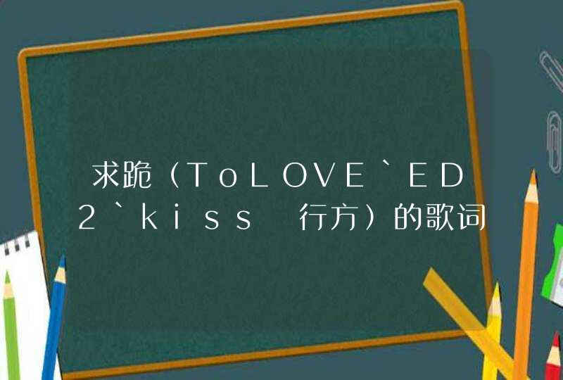 求跪（ToLOVE`ED2`kissの行方）的歌词,第1张