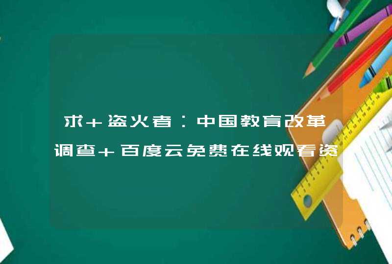 求 盗火者：中国教育改革调查 百度云免费在线观看资源,第1张