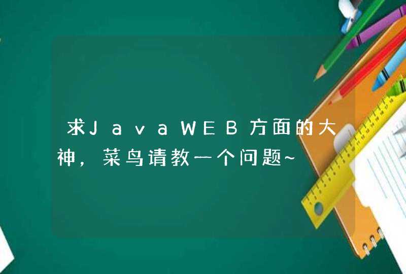求JavaWEB方面的大神，菜鸟请教一个问题~,第1张
