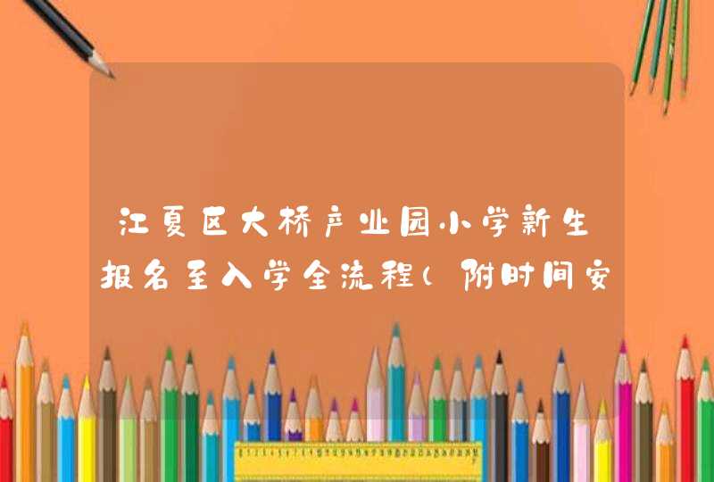 江夏区大桥产业园小学新生报名至入学全流程（附时间安排）,第1张