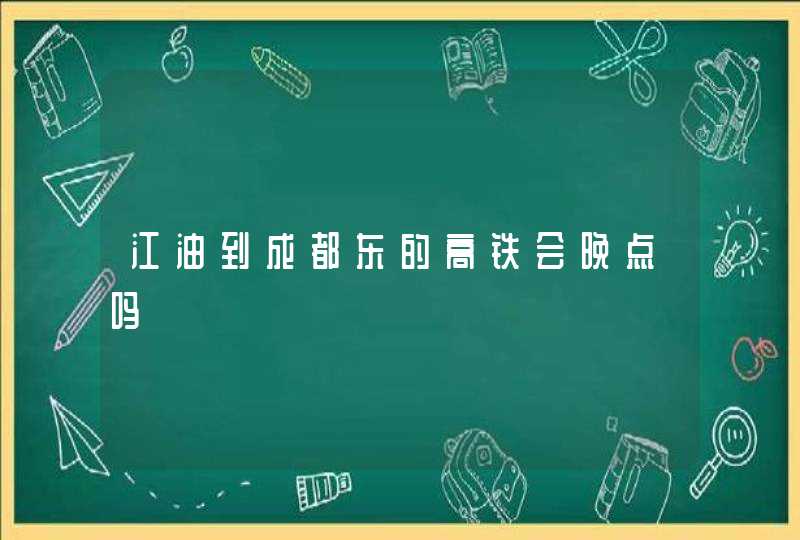 江油到成都东的高铁会晚点吗,第1张