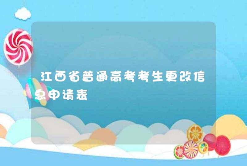 江西省普通高考考生更改信息申请表,第1张