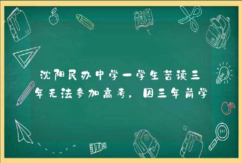 沈阳民办中学一学生苦读三年无法参加高考，因三年前学校违规录取致无学籍,第1张
