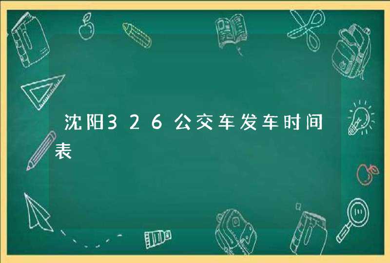 沈阳326公交车发车时间表,第1张