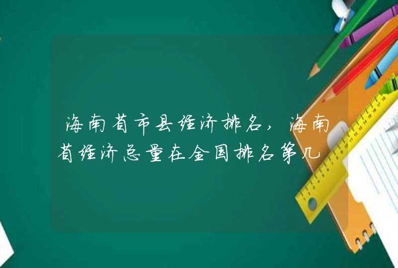 海南省市县经济排名,海南省经济总量在全国排名第几,第1张
