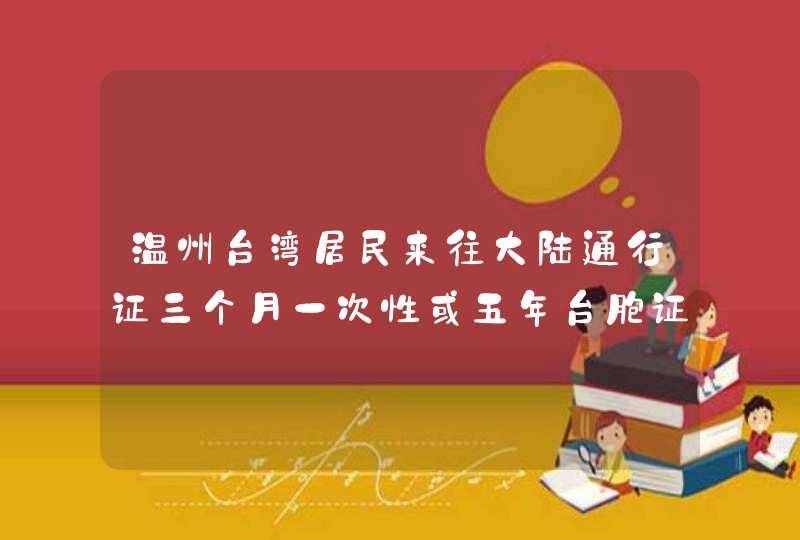 温州台湾居民来往大陆通行证三个月一次性或五年台胞证办理指南,第1张