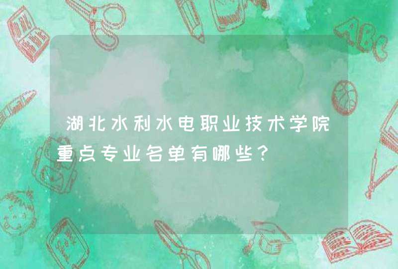 湖北水利水电职业技术学院重点专业名单有哪些？,第1张