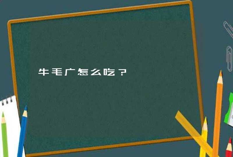 牛毛广怎么吃？,第1张