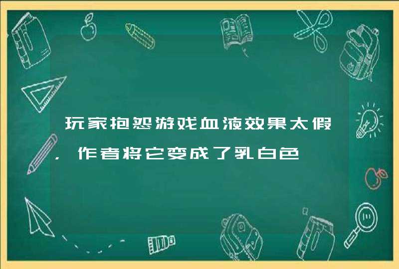 玩家抱怨游戏血液效果太假，作者将它变成了乳白色,第1张