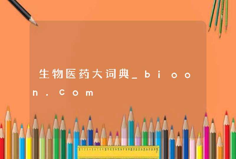 生物医药大词典_bioon.com,第1张