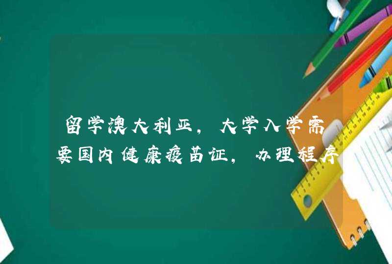 留学澳大利亚，大学入学需要国内健康疫苗证，办理程序是怎样的？去哪办理？是否要去公证？,第1张