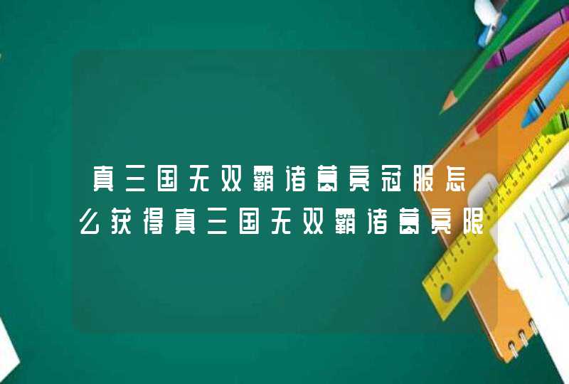 真三国无双霸诸葛亮冠服怎么获得真三国无双霸诸葛亮限定冠服获取途径,第1张