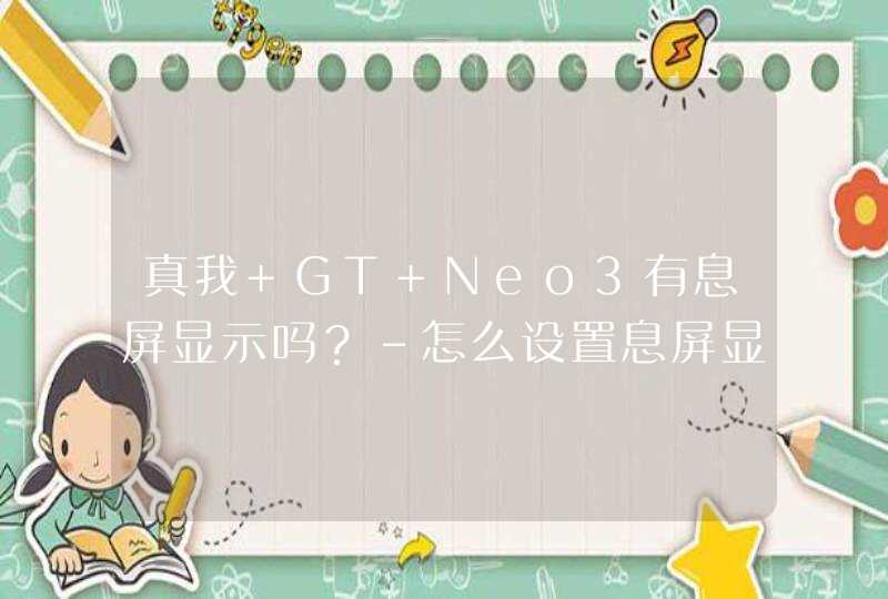 真我 GT Neo3有息屏显示吗？-怎么设置息屏显示？,第1张