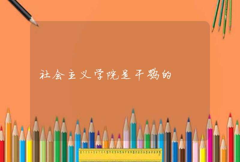 社会主义学院是干嘛的,第1张