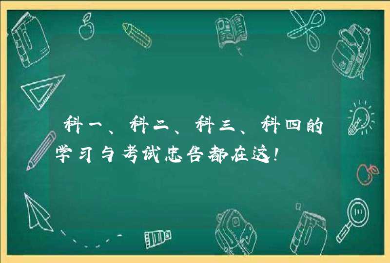 科一、科二、科三、科四的学习与考试忠告都在这！,第1张