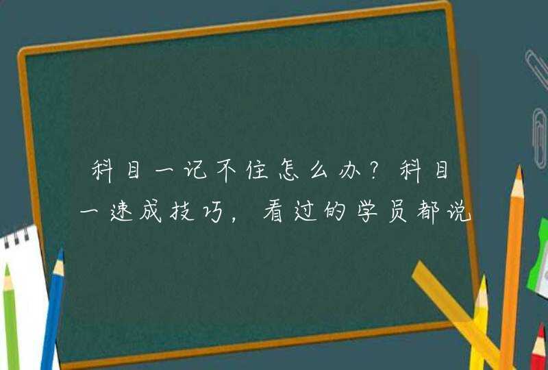 科目一记不住怎么办？科目一速成技巧，看过的学员都说好！,第1张