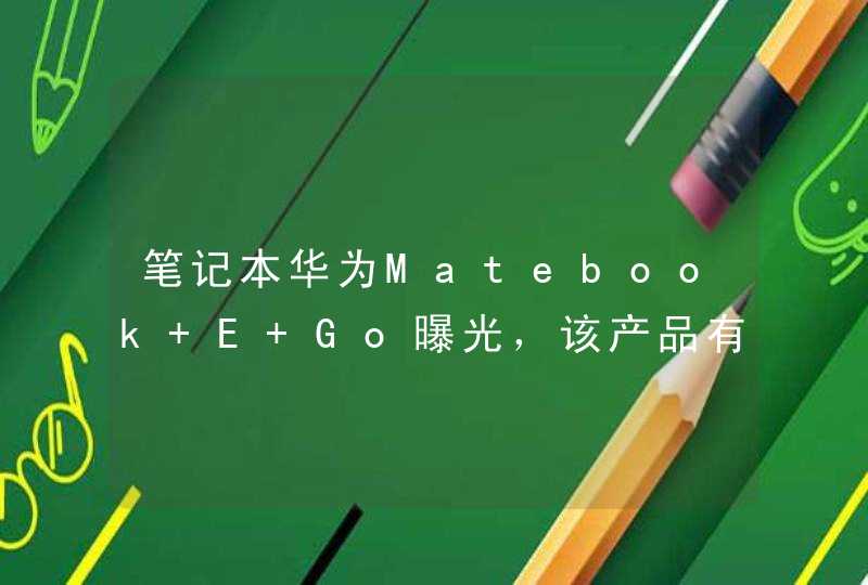 笔记本华为Matebook E Go曝光，该产品有哪些技术亮点？,第1张