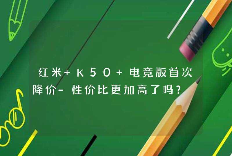 红米 K50 电竞版首次降价-性价比更加高了吗？,第1张