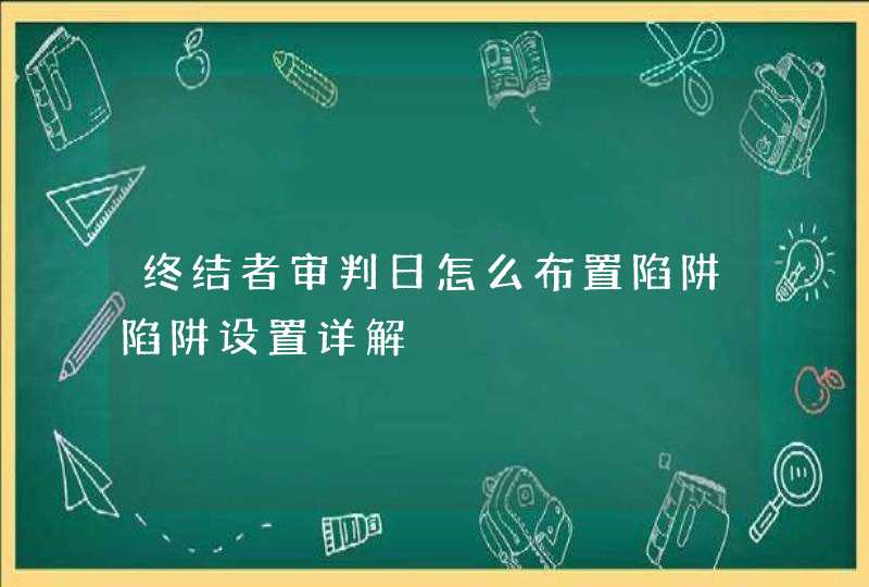 终结者审判日怎么布置陷阱陷阱设置详解,第1张