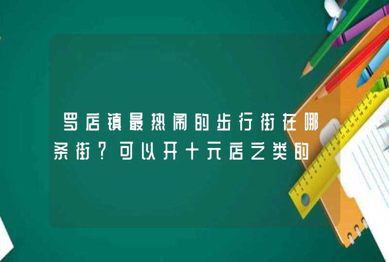 罗店镇最热闹的步行街在哪条街？可以开十元店之类的,第1张