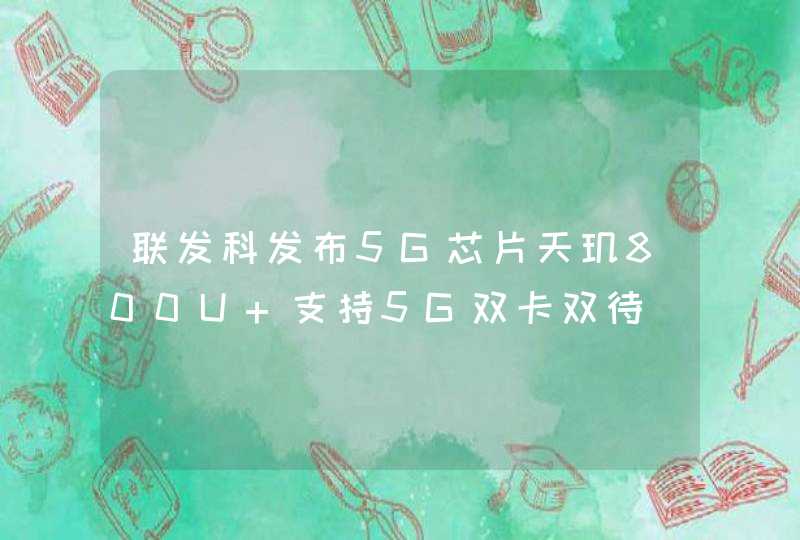 联发科发布5G芯片天玑800U 支持5G双卡双待,第1张