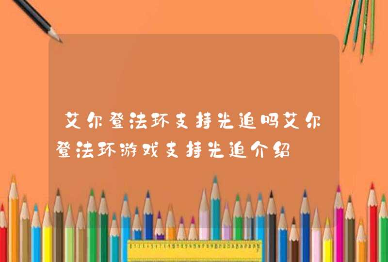 艾尔登法环支持光追吗艾尔登法环游戏支持光追介绍,第1张