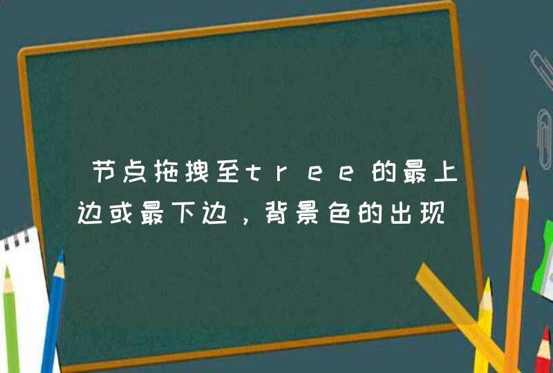 节点拖拽至tree的最上边或最下边，背景色的出现,第1张