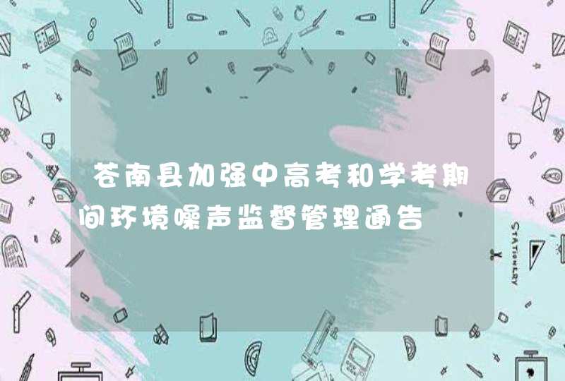 苍南县加强中高考和学考期间环境噪声监督管理通告,第1张