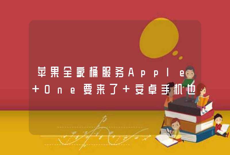 苹果全家桶服务Apple One要来了 安卓手机也能用？,第1张