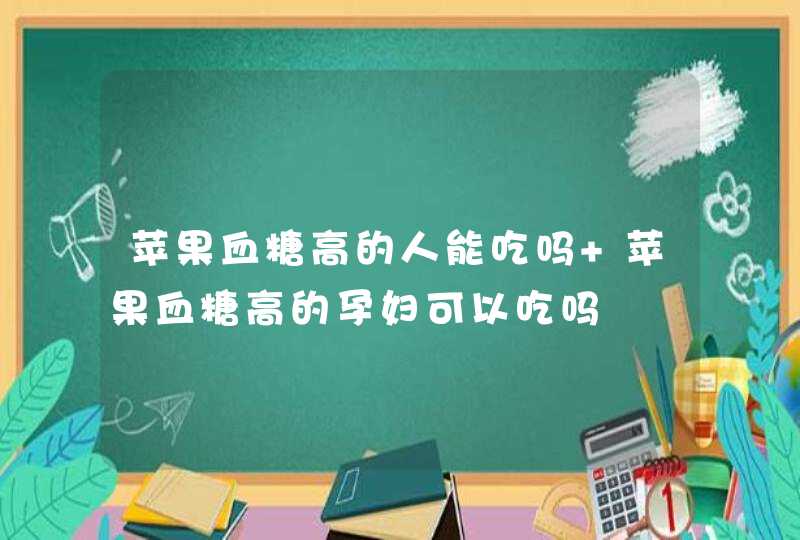 苹果血糖高的人能吃吗 苹果血糖高的孕妇可以吃吗,第1张