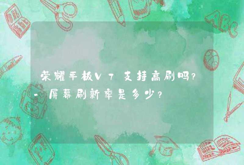 荣耀平板V7支持高刷吗？-屏幕刷新率是多少？,第1张