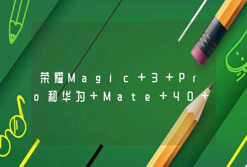 荣耀Magic 3 Pro和华为 Mate 40 Pro哪个好？-哪一款更值得购买？-对比分析,第1张