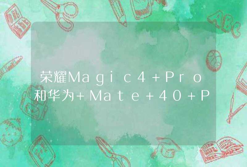 荣耀Magic4 Pro和华为 Mate 40 Pro区别是什么？-哪款手机更加值得入手？,第1张