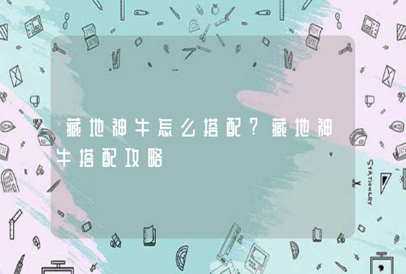 藏地神牛怎么搭配?藏地神牛搭配攻略,第1张