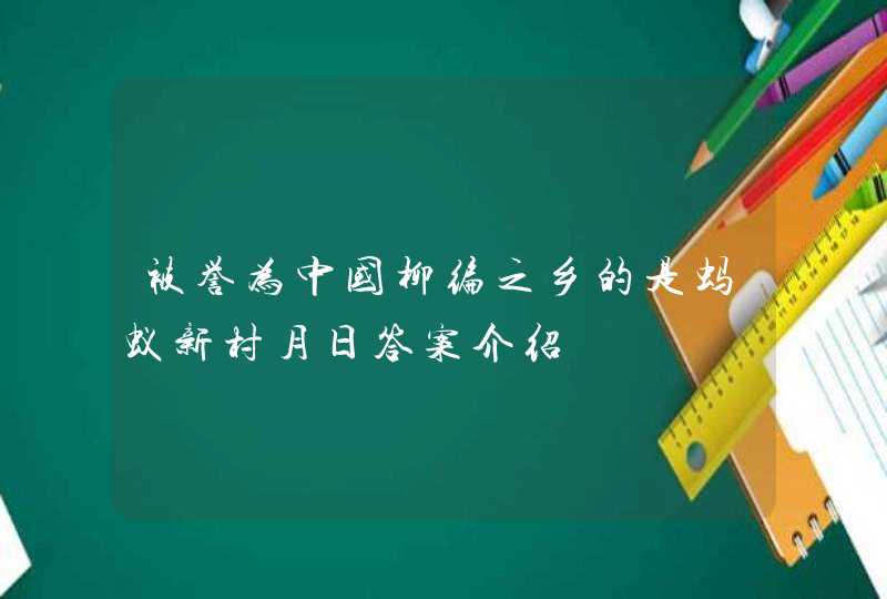 被誉为中国柳编之乡的是蚂蚁新村月日答案介绍,第1张