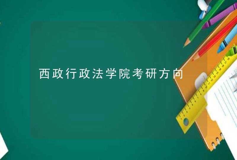 西政行政法学院考研方向,第1张