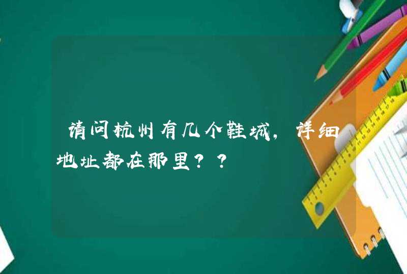 请问杭州有几个鞋城,详细地址都在那里？？,第1张