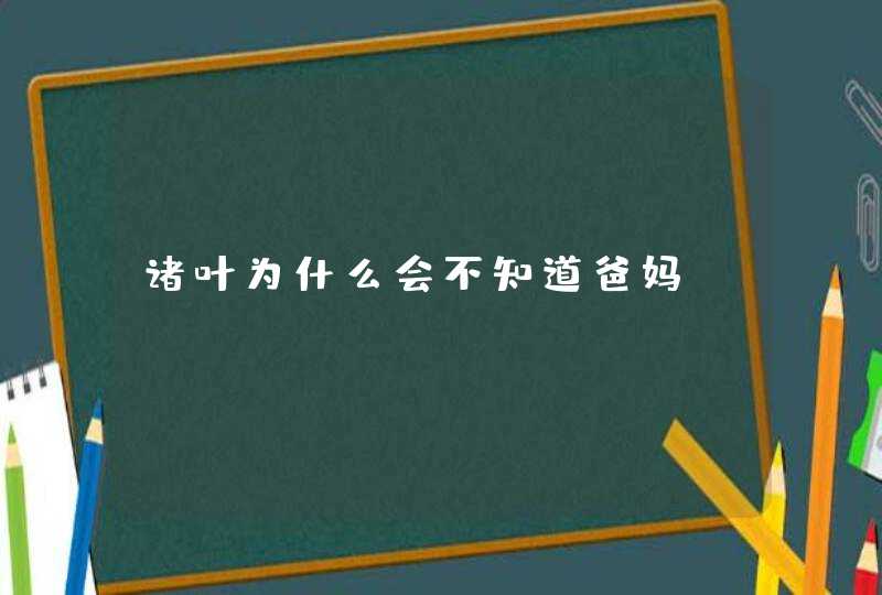 诸叶为什么会不知道爸妈,第1张