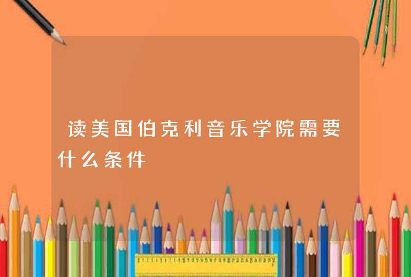 读美国伯克利音乐学院需要什么条件,第1张